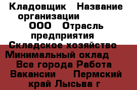 Кладовщик › Название организации ­ O’stin, ООО › Отрасль предприятия ­ Складское хозяйство › Минимальный оклад ­ 1 - Все города Работа » Вакансии   . Пермский край,Лысьва г.